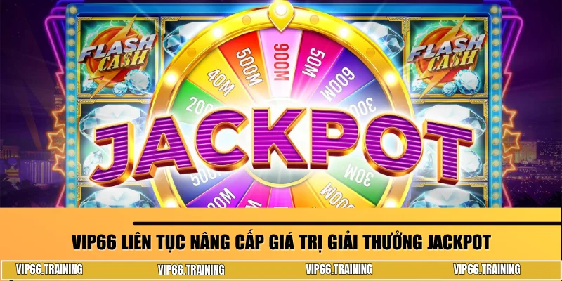 Vip66 liên tục nâng cấp giá trị giải thưởng Jackpot